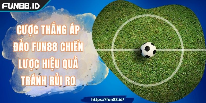 Cược Thắng Áp Đảo FUN88 Chiến Lược Hiệu Quả Tránh Rủi Ro 9 Cược Thắng Áp Đảo FUN88 Chiến Lược Hiệu Quả Tránh Rủi Ro