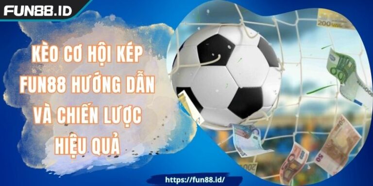 Kèo Cơ Hội Kép FUN88 Hướng Dẫn Và Chiến Lược Hiệu Quả 1 Kèo Cơ Hội Kép FUN88 Hướng Dẫn Và Chiến Lược Hiệu Quả