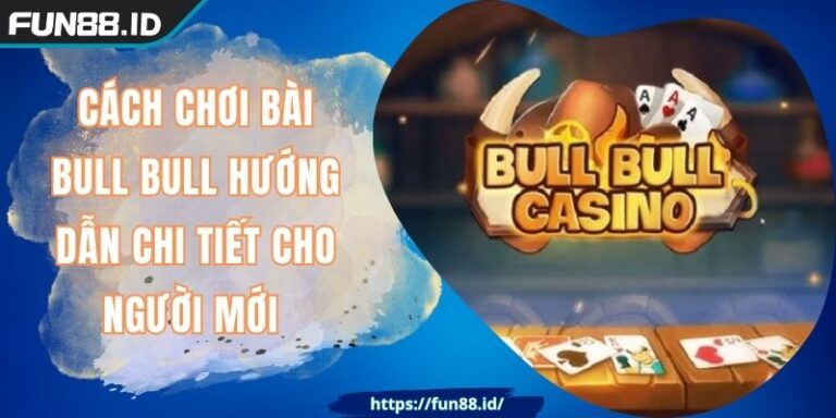 Cách Chơi Bài Bull Bull Hướng Dẫn Chi Tiết Cho Người Mới 1 Cách Chơi Bài Bull Bull Hướng Dẫn Chi Tiết Cho Người Mới