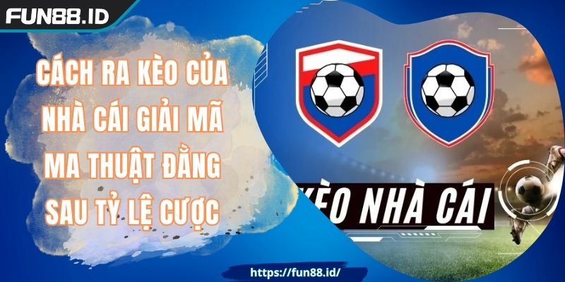 Cách Ra Kèo Của Nhà Cái FUN88 Ma Thuật Đằng Sau Tỷ Lệ Cược 3 Cách Ra Kèo Của Nhà Cái FUN88 Ma Thuật Đằng Sau Tỷ Lệ Cược