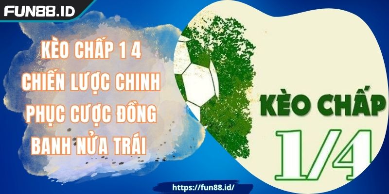 Kèo Chấp 1 4 FUN88 Chiến Lược Chinh Phục Cược Đồng Banh Nửa Trái 5 Kèo Chấp 1 4 FUN88 Chiến Lược Chinh Phục Cược Đồng Banh Nửa Trái