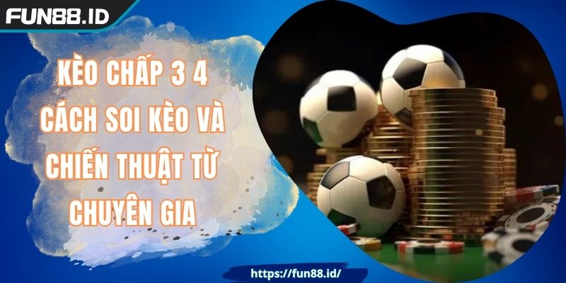 Kèo Chấp 3 4 Cách Soi Kèo Và Chiến Thuật Từ Chuyên Gia 8 Kèo Chấp 3 4 Cách Soi Kèo Và Chiến Thuật Từ Chuyên Gia