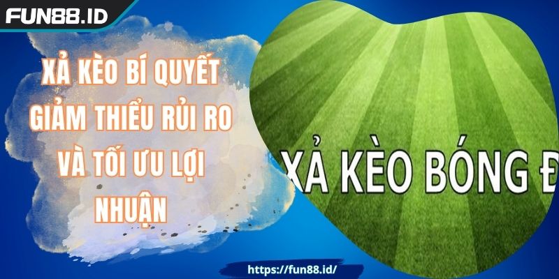 Xả Kèo FUN88 Bí Quyết Giảm Thiểu Rủi Ro Và Tối Ưu Lợi Nhuận 2 Xả Kèo FUN88 Bí Quyết Giảm Thiểu Rủi Ro Và Tối Ưu Lợi Nhuận